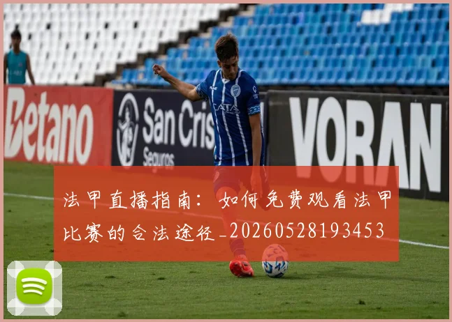 法甲直播指南：如何免费观看法甲比赛的合法途径_20260528193453