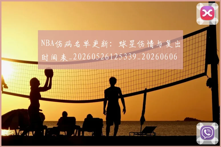 NBA伤病名单更新：球星伤情与复出时间表_20260526125339_20260606165608