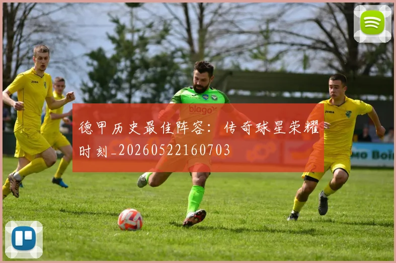 德甲历史最佳阵容：传奇球星荣耀时刻_20260522160703